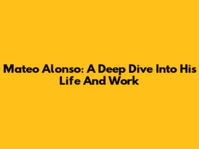 Mateo Alonso: A Deep Dive Into His Life And Work
