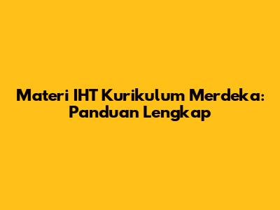 Materi IHT Kurikulum Merdeka: Panduan Lengkap