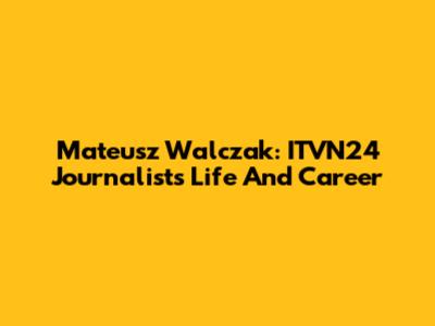Mateusz Walczak: ITVN24 Journalist's Life And Career