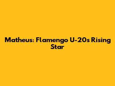 Matheus: Flamengo U-20's Rising Star