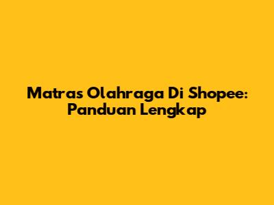 Matras Olahraga Di Shopee: Panduan Lengkap