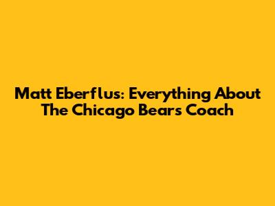 Matt Eberflus: Everything About The Chicago Bears Coach