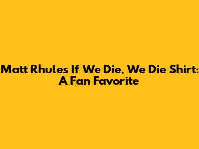 Matt Rhule's 'If We Die, We Die' Shirt: A Fan Favorite