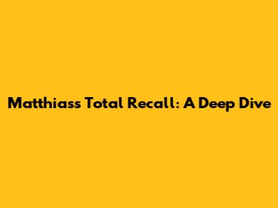 Matthias's Total Recall: A Deep Dive