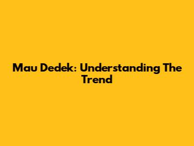 Mau Dedek: Understanding The Trend