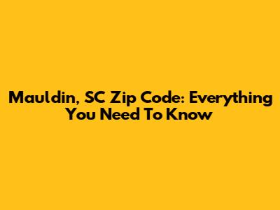 Mauldin, SC Zip Code: Everything You Need To Know