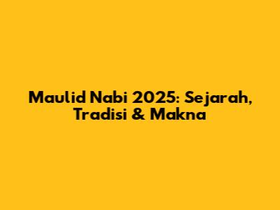 Maulid Nabi 2025: Sejarah, Tradisi & Makna