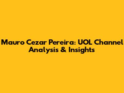 Mauro Cezar Pereira: UOL Channel Analysis & Insights
