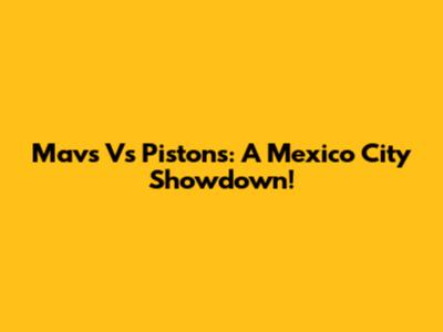 Mavs Vs Pistons: A Mexico City Showdown!
