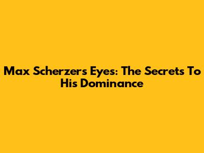 Max Scherzer's Eyes: The Secrets To His Dominance