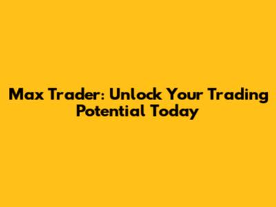 Max Trader: Unlock Your Trading Potential Today