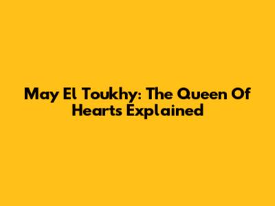 May El Toukhy: The Queen Of Hearts Explained