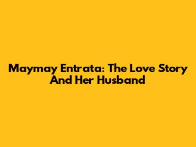 Maymay Entrata: The Love Story And Her Husband