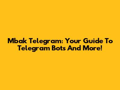 Mbak Telegram: Your Guide To Telegram Bots And More!