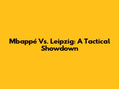 Mbappé Vs. Leipzig: A Tactical Showdown