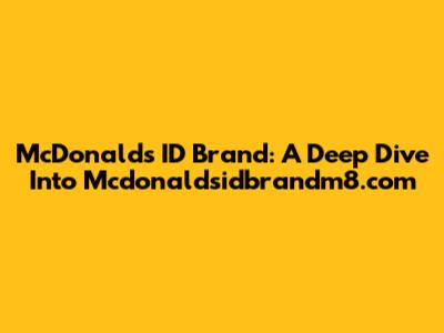 McDonald's ID Brand: A Deep Dive Into Mcdonaldsidbrandm8.com