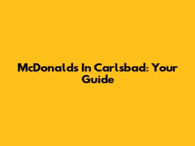 McDonald's In Carlsbad: Your Guide