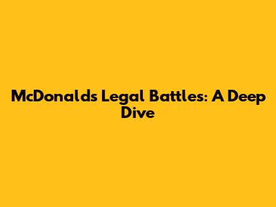McDonald's Legal Battles: A Deep Dive
