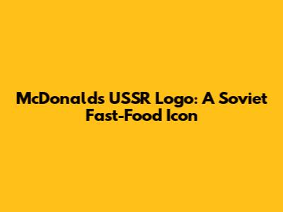 McDonald's USSR Logo: A Soviet Fast-Food Icon