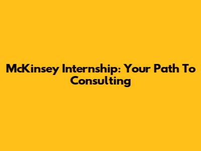 McKinsey Internship: Your Path To Consulting