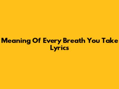 Meaning Of "Every Breath You Take" Lyrics
