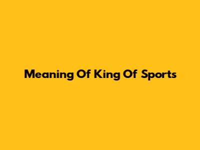 Meaning Of King Of Sports