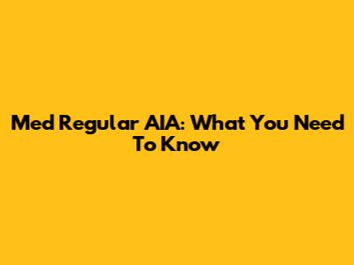 Med Regular AIA: What You Need To Know