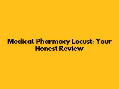 Medical Pharmacy Locust: Your Honest Review