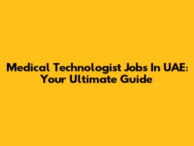 Medical Technologist Jobs In UAE: Your Ultimate Guide