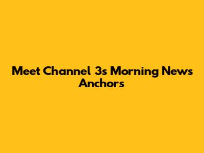 Meet Channel 3's Morning News Anchors