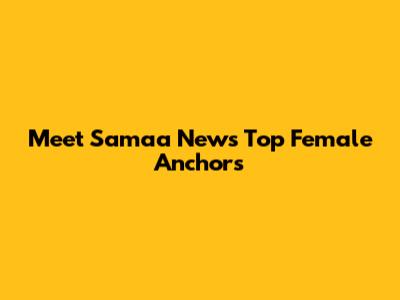 Meet Samaa News' Top Female Anchors