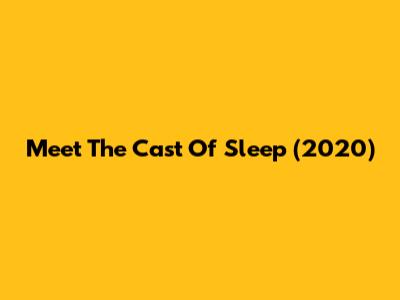 Meet The Cast Of Sleep (2020)