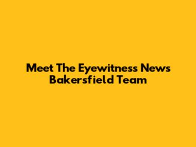Meet The Eyewitness News Bakersfield Team