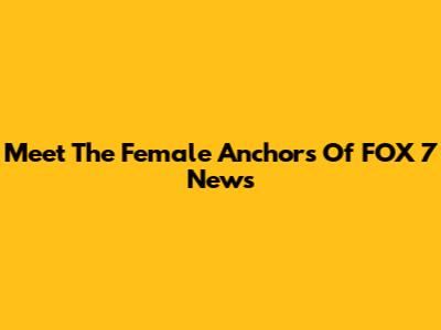Meet The Female Anchors Of FOX 7 News
