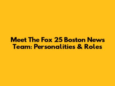 Meet The Fox 25 Boston News Team: Personalities & Roles