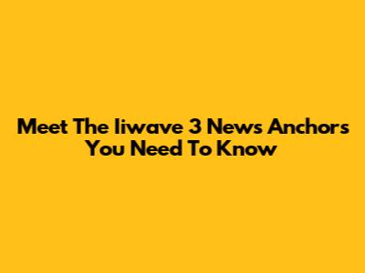 Meet The Iiwave 3 News Anchors You Need To Know