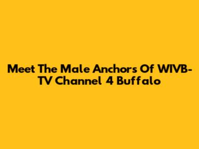 Meet The Male Anchors Of WIVB-TV Channel 4 Buffalo