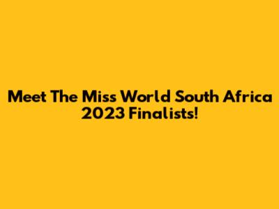 Meet The Miss World South Africa 2023 Finalists!