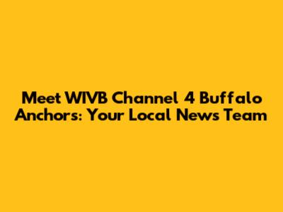 Meet WIVB Channel 4 Buffalo Anchors: Your Local News Team