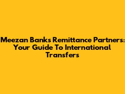 Meezan Bank's Remittance Partners: Your Guide To International Transfers