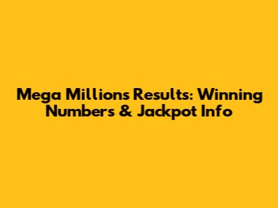 Mega Millions Results: Winning Numbers & Jackpot Info