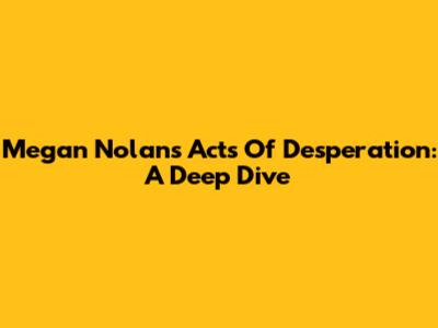 Megan Nolan's Acts Of Desperation: A Deep Dive
