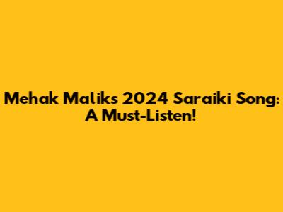 Mehak Malik's 2024 Saraiki Song: A Must-Listen!