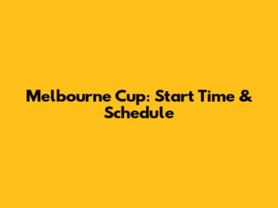Melbourne Cup: Start Time & Schedule