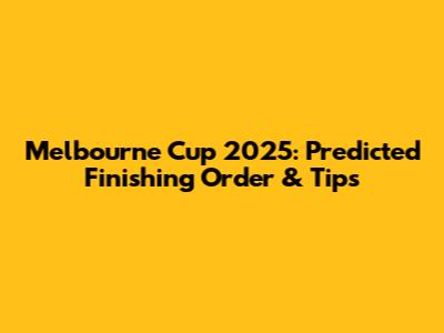 Melbourne Cup 2025: Predicted Finishing Order & Tips