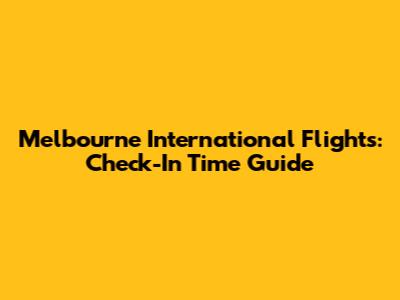 Melbourne International Flights: Check-In Time Guide