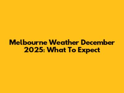 Melbourne Weather December 2025: What To Expect