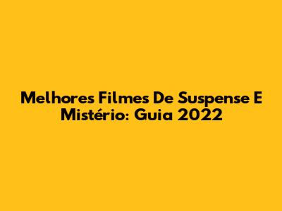 Melhores Filmes De Suspense E Mistério: Guia 2022