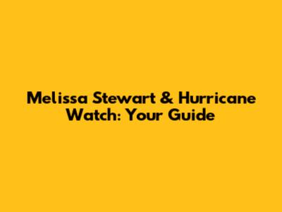 Melissa Stewart & Hurricane Watch: Your Guide