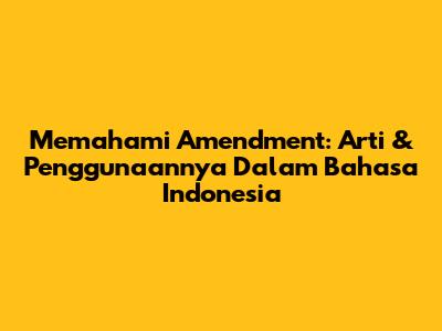 Memahami 'Amendment': Arti & Penggunaannya Dalam Bahasa Indonesia